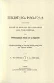 Bibliotheca Piscatoria: A Catalogue of Books on Angling, the Fisheries & Fish Culture