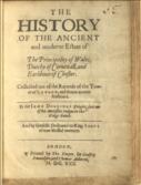 The History of the Ancient and moderne Estate of the Principality of Wales, Dutchy of Cornewall, and Earldome of Chester. Collected out of the Records of the Tower of London, and diuers ancient Authours