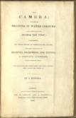 The Camera; or, Art of Drawing in Water Colours: with instructions for sketching from nature : comprising the whole process of water-colored drawing : familiarly exemplified in drawing, shadowing, and tinting a complete landscape, in all its progressive states : and directions for compounding and using colours, sepia, indian ink, bister, & c