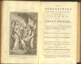 The curiosities, natural and artificial, of the island of Great Britain. containing a full and accurate Description of whatever is remarkable and worthy of notice in the works of Nature and Art in the several counties, cities, towns, villages &c. of England, Wales and Scotland