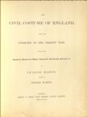 The civil costume of England, from the conquest to the present time, drawn from tapestries, monumental effigies, illuminated manuscripts, portraits, etc.