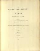 The principal rivers of Wales illustrated; consisting of a series of views from the source of each river to its mouth. Accompanied by descriptions, historical, topographical, and picturesque