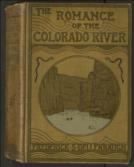 The Romance of The Colorado River The Story of its Discovery in 1540, with an account of the Later Explorations, and with Special Reference to the Voyages of Powell through the Line of the Great Canyon