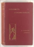 Dolomite Strongholds The last Untrodden Alpine Peaks An account of ascents of the Croda da Lago, the Little and Great Zinnen, the Cinque Torri, the Funffingerspitze, and the Langkofel